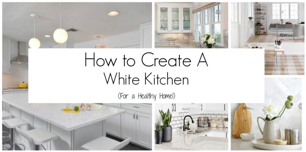 How to create an all white kitchen for a healthy home. Non-toxic ways to update your kitchen cabinets, countertops, backsplash and more.