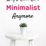 Why I can't embrace minimalism anymore.